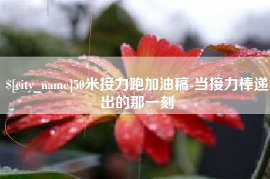 安宁50米接力跑加油稿-当接力棒递出的那一刻