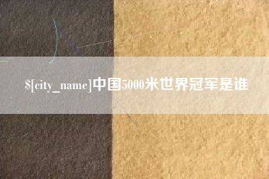 安宁中国5000米世界冠军是谁