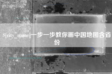 安宁一步一步教你画中国地图含省份