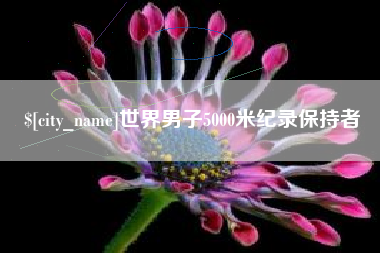 安宁世界男子5000米纪录保持者