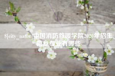 安宁中国消防救援学院2020年招生简章专业有哪些