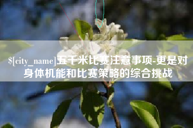 安宁五千米比赛注意事项-更是对身体机能和比赛策略的综合挑战