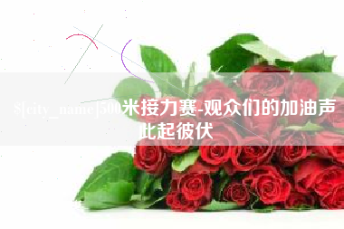 安宁500米接力赛-观众们的加油声此起彼伏