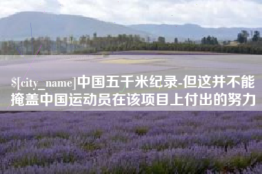 安宁中国五千米纪录-但这并不能掩盖中国运动员在该项目上付出的努力
