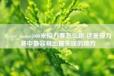 安宁600米接力赛怎么跑-这是接力赛中最容易出现失误的地方