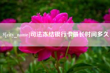 安宁司法冻结银行卡最长时间多久