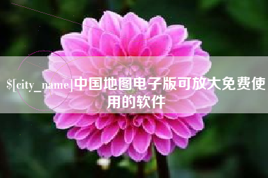 安宁中国地图电子版可放大免费使用的软件
