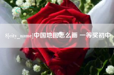 安宁中国地图怎么画 一等奖初中
