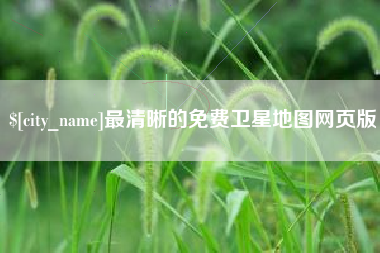 安宁最清晰的免费卫星地图网页版