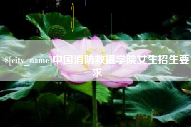 安宁中国消防救援学院女生招生要求