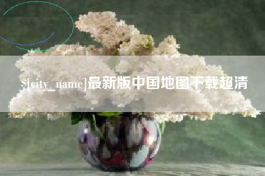 安宁最新版中国地图下载超清