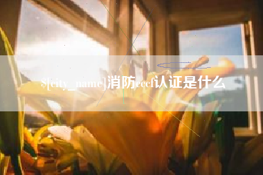 安宁消防cccf认证是什么