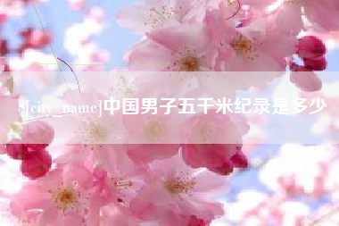 安宁中国男子五千米纪录是多少