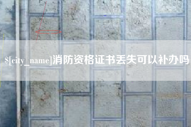 安宁消防资格证书丢失可以补办吗