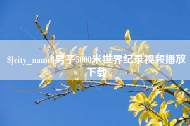 安宁男子5000米世界纪录视频播放下载