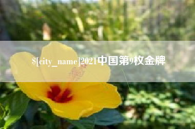 安宁2021中国第9枚金牌