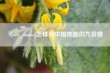 安宁怎样分中国地图的九宫格