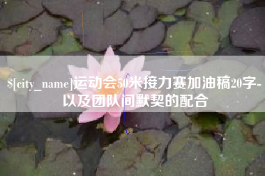 安宁运动会50米接力赛加油稿20字-以及团队间默契的配合