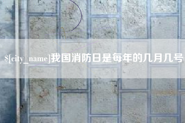 安宁我国消防日是每年的几月几号