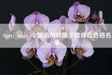 安宁中国消防救援学院体检合格名单